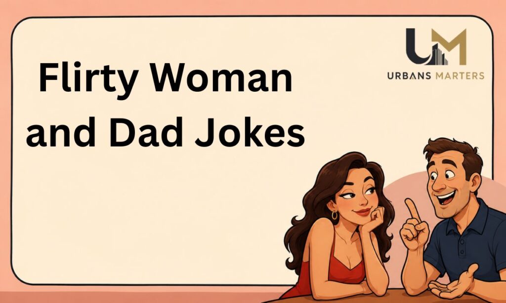 Flirty Woman and Dad Jokes